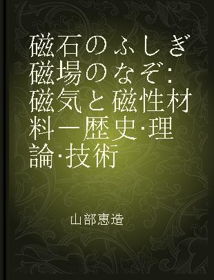 磁石のふしぎ磁場のなぞ 磁気と磁性材料－歴史·理論·技術