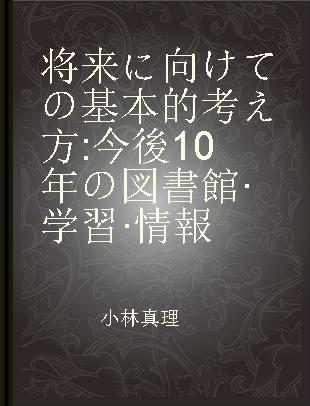 将来に向けての基本的考え方 今後10年の図書館·学習·情報