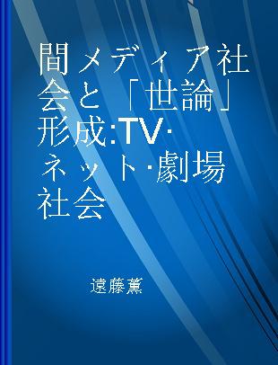 間メディア社会と「世論」形成 TV·ネット·劇場社会