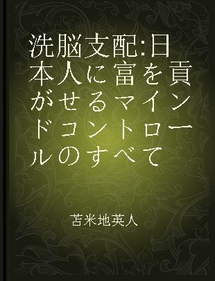 洗脳支配 日本人に富を貢がせるマインドコントロールのすべて