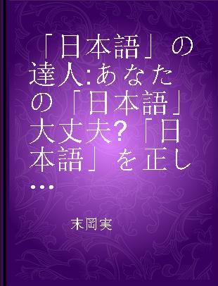 「日本語」の達人 あなたの「日本語」大丈夫?「日本語」を正しく使いこなすための本