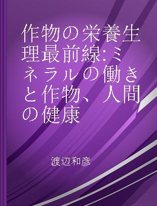 作物の栄養生理最前線 ミネラルの働きと作物、人間の健康