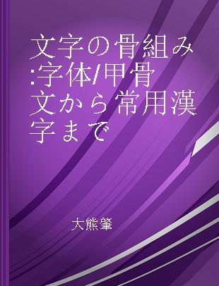 文字の骨組み 字体/甲骨文から常用漢字まで