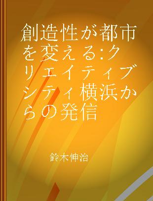 創造性が都市を変える クリエイティブシティ横浜からの発信