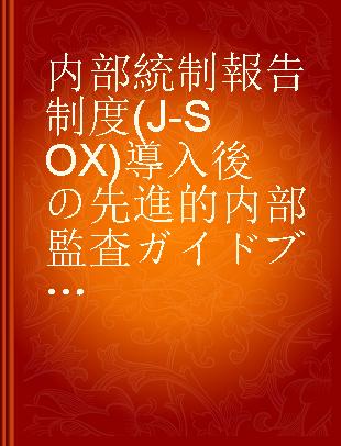 内部統制報告制度(J-SOX)導入後の先進的内部監査ガイドブック