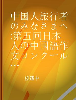 中国人旅行者のみなさまへ 第五回日本人の中国語作文コンクール受賞作品集 日本人からのメッセージ