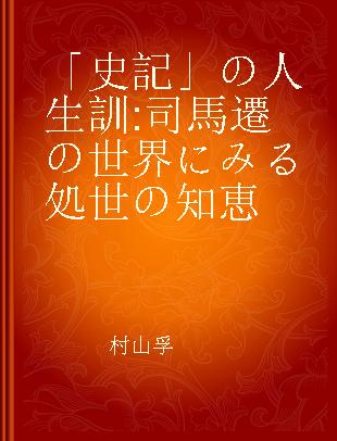 「史記」の人生訓 司馬遷の世界にみる処世の知恵