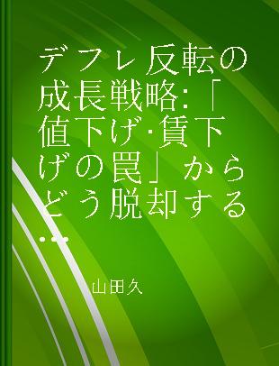 デフレ反転の成長戦略 「値下げ·賃下げの罠」からどう脱却するか