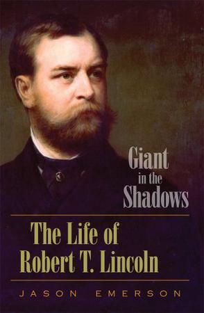 Giant in the shadows the life of Robert T. Lincoln