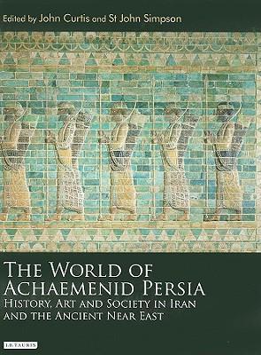 The world of Achaemenid Persia history, art and society in Iran and the ancient Near East : proceedings of a conference at the British Museum 29th September-1st October 2005