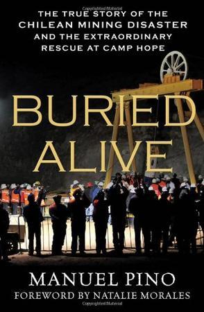 Buried alive the true story of the Chilean mining disaster and the extraordinary rescue at Camp Hope