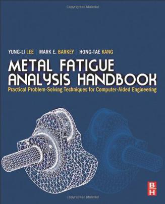 Metal fatigue analysis handbook practical problem-solving techniques for computer-aided engineering