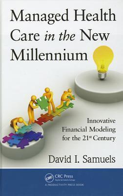 Managed health care in the new millennium innovative financial modeling for the 21st century