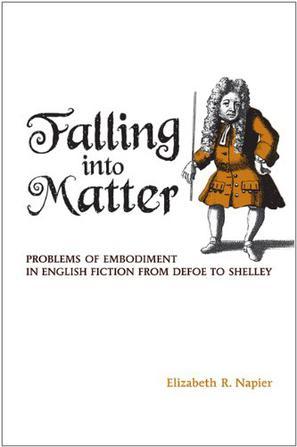 Falling into matter problems of embodiment in English fiction from Defoe to Shelley