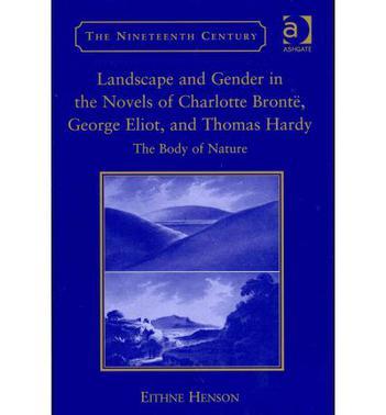Landscape and gender in the novels of Charlotte Bronte , George Eliot, and Thomas Hardy the body of nature