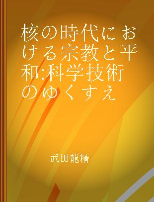 核の時代における宗教と平和 科学技術のゆくすえ