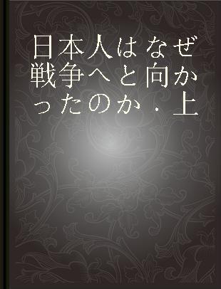 日本人はなぜ戦争へと向かったのか 上