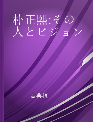 朴正熙 その人とビジョン