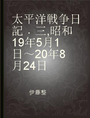 太平洋戦争日記 三 昭和19年5月1日～20年8月24日