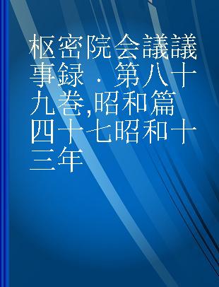 枢密院会議議事録 第八十九巻 昭和篇四十七 昭和十三年