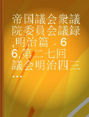 帝国議会 衆議院委員会議録 明治篇 66 第二七回議会明治四三年