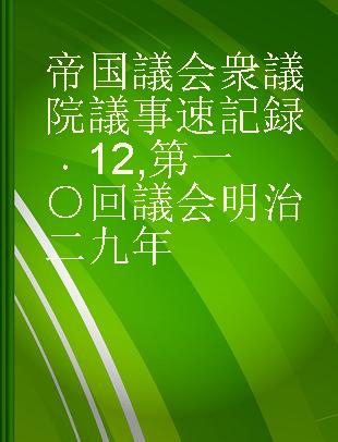 帝国議会 衆議院議事速記録 12 第一○回議会 明治二九年