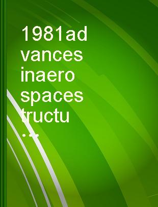 1981 advances in aerospace structures and materials
