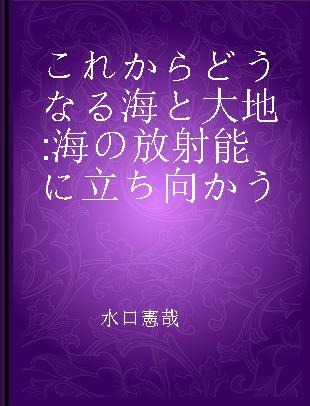 これからどうなる海と大地 海の放射能に立ち向かう