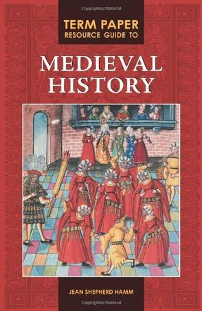 Term paper resource guide to medieval history