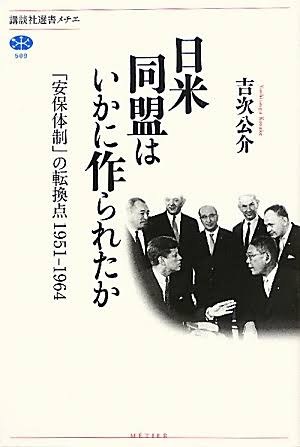 日米同盟はいかに作られたか 「安保体制」の転換点1951-1964