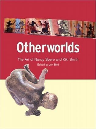 Otherworlds the art of Nancy Spero and Kiki Smith