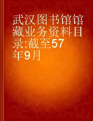 武汉图书馆馆藏业务资料目录 截至57年9月