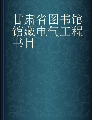 甘肃省图书馆馆藏电气工程书目