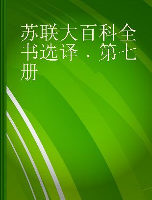 苏联大百科全书选译 第七册