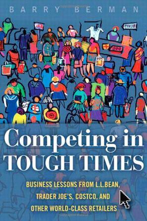 Competing in tough times business lessons from L.L. Bean, Trader Joe's, Costco, and other world-class retailers
