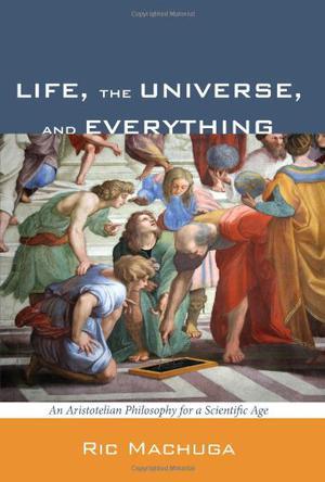 Life, the universe, and everything an Aristotelian philosophy for a scientific age