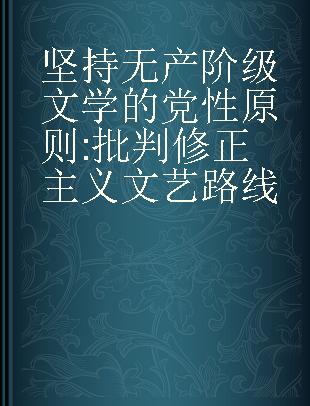 坚持无产阶级文学的党性原则 批判修正主义文艺路线