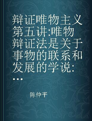 辩证唯物主义第五讲 唯物辩证法是关于事物的联系和发展的学说 中央人民广播电台广播稿