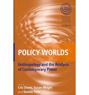 Policy worlds anthropology and the analysis of contemporary power