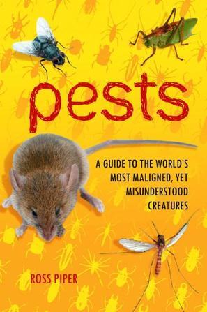 Pests a guide to the world's most maligned, yet misunderstood creatures