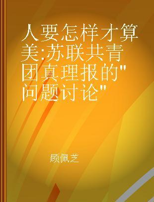 人要怎样才算美 苏联共青团真理报的"问题讨论"