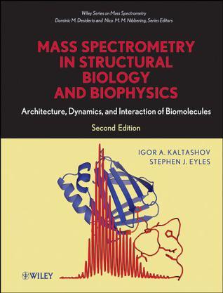 Mass spectrometry in structural biology and biophysics architecture, dynamics, and interaction of biomolecules