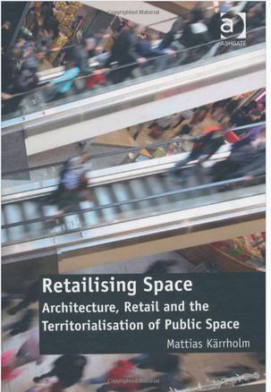 Retailising space architecture, retail and the territorialisation of public space