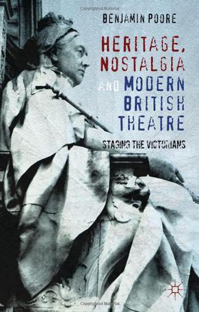 Heritage, nostalgia and modern British theatre staging the Victorians
