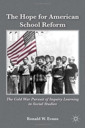 The hope for American school reform the Cold War pursuit of inquiry learning in social studies