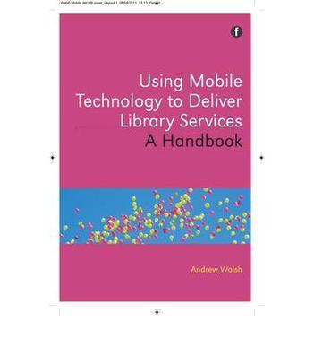 Using mobile technology to deliver library services a handbook