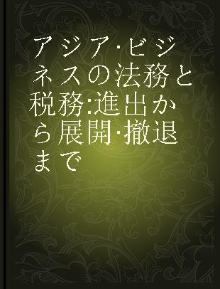 アジア·ビジネスの法務と税務 進出から展開·撤退まで