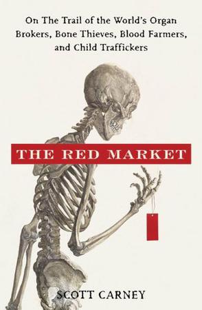 The red market on the trail of the world's organ brokers, bone thieves, blood farmers, and child traffickers