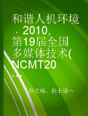 和谐人机环境 2010 第19届全国多媒体技术(NCMT2010)、第6届全国普适计算(PCC2010)、第6届全国人机交互(CHCI2010)联合学术会议文集