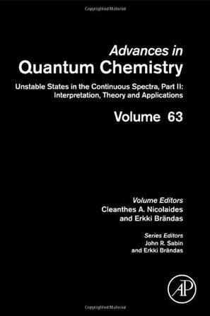 Advances in quantum chemistry. Volume 63, Unstable states in the continuous spectra, part II, interpretation, theory and applications